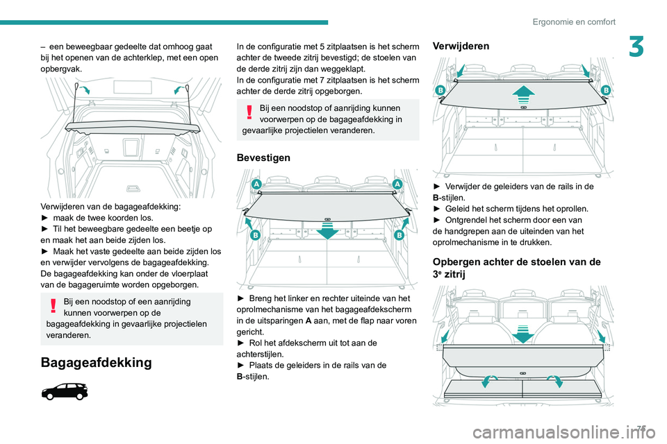PEUGEOT 5008 2021  Instructieboekje (in Dutch) 75
Ergonomie en comfort
3– een beweegbaar gedeelte dat omhoog gaat 
bij het openen van de achterklep, met een open 
opbergvak.
 
 
Verwijderen van de bagageafdekking:
►  maak de twee koorden los.
