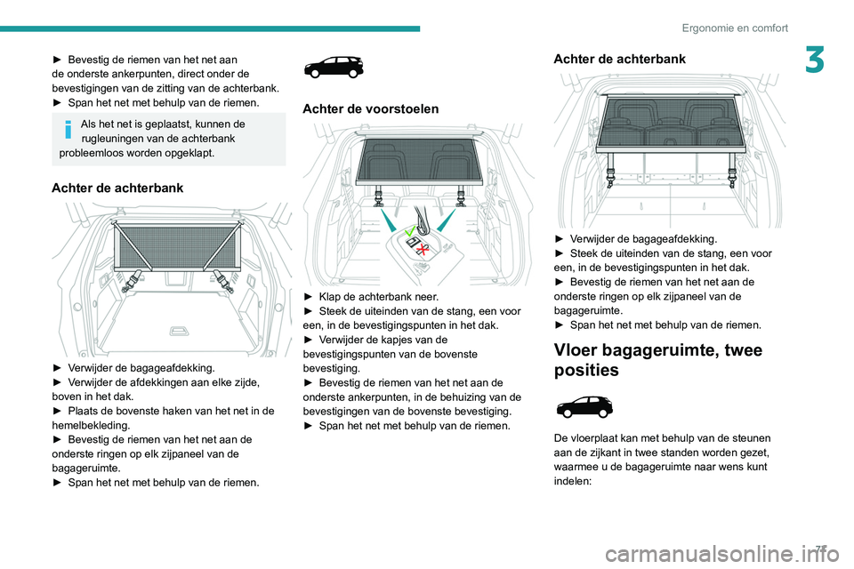 PEUGEOT 5008 2021  Instructieboekje (in Dutch) 77
Ergonomie en comfort
3► Bevestig de riemen van het net aan 
de onderste ankerpunten, direct onder de 
bevestigingen van de zitting van de achterbank.
►
 
Span het net met behulp van de riemen.
