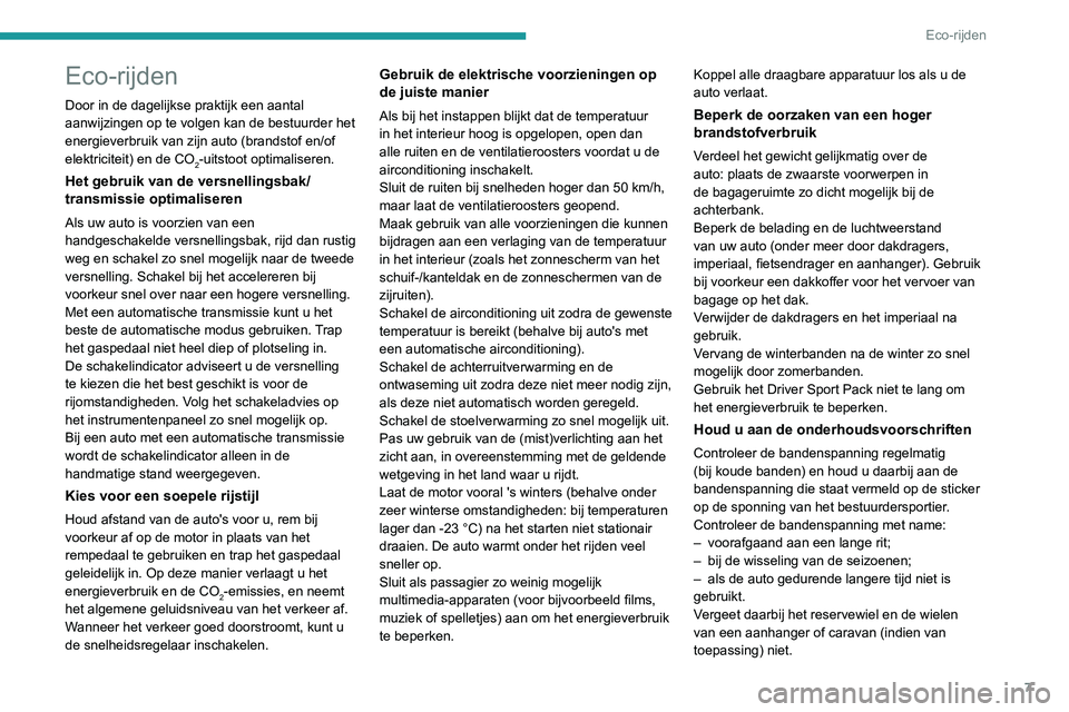 PEUGEOT 5008 2021 Instructieboekje (in Dutch) 7
Eco-rijden
Eco-rijden
Door in de dagelijkse praktijk een aantal
aanwijzingen op te volgen kan de bestuurder het
energieverbruik van zijn auto (brandstof en/of
elektriciteit) en de CO
2-uitstoot o PEUGEOT 5008 2021 Instructieboekje (in Dutch) 7
Eco-rijden
Eco-rijden
Door in de dagelijkse praktijk een aantal
aanwijzingen op te volgen kan de bestuurder het
energieverbruik van zijn auto (brandstof en/of
elektriciteit) en de CO
2-uitstoot o