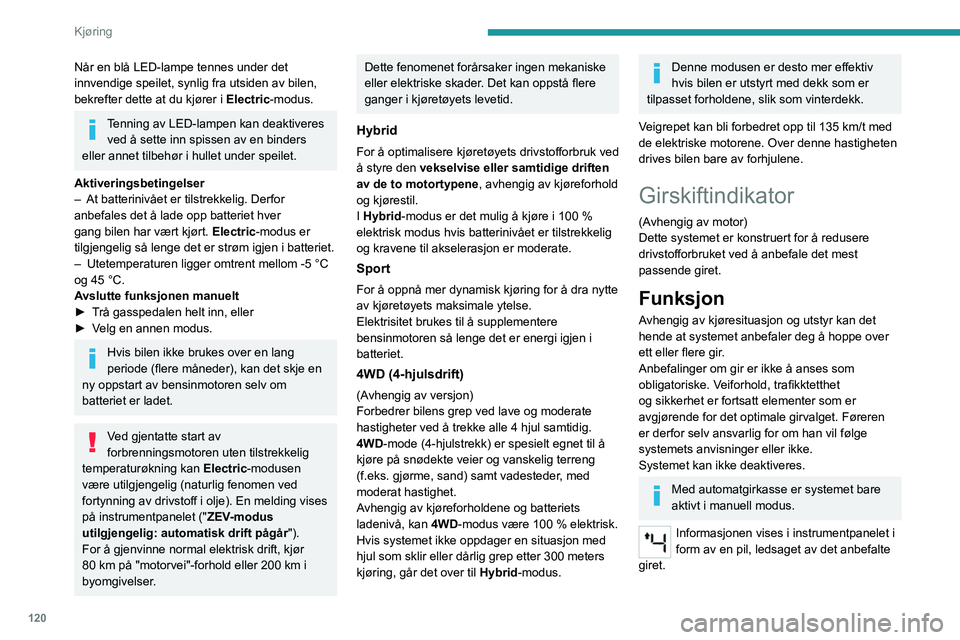 PEUGEOT 5008 2021 Instruksjoner for bruk (in Norwegian) 120
Kjøring
Når en blå LED-lampe tennes under det
innvendige speilet, synlig fra utsiden av bilen,
bekrefter dette at du kjører i Electric-modus.
Tenning av LED-lampen kan deaktiveres ved å set PEUGEOT 5008 2021 Instruksjoner for bruk (in Norwegian) 120
Kjøring
Når en blå LED-lampe tennes under det
innvendige speilet, synlig fra utsiden av bilen,
bekrefter dette at du kjører i Electric-modus.
Tenning av LED-lampen kan deaktiveres ved å set