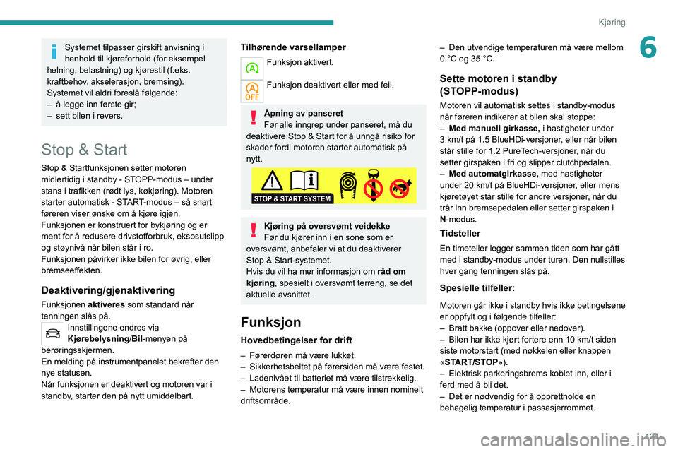 PEUGEOT 5008 2021 Instruksjoner for bruk (in Norwegian) 121
Kjøring
6Systemet tilpasser girskift anvisning i
henhold til kjøreforhold (for eksempel
helning, belastning) og kjørestil (f.eks.
kraftbehov, akselerasjon, bremsing).
Systemet vil aldri fore PEUGEOT 5008 2021 Instruksjoner for bruk (in Norwegian) 121
Kjøring
6Systemet tilpasser girskift anvisning i
henhold til kjøreforhold (for eksempel
helning, belastning) og kjørestil (f.eks.
kraftbehov, akselerasjon, bremsing).
Systemet vil aldri fore