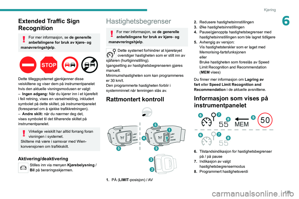 PEUGEOT 5008 2021 Instruksjoner for bruk (in Norwegian) 129
Kjøring
6Extended Traffic Sign
Recognition
For mer informasjon, se de generelle
anbefalingene for bruk av kjøre- og
manøvreringshjelp.
Dette tilleggsystemet gjenkjenner disse
veiskilten PEUGEOT 5008 2021 Instruksjoner for bruk (in Norwegian) 129
Kjøring
6Extended Traffic Sign
Recognition
For mer informasjon, se de generelle
anbefalingene for bruk av kjøre- og
manøvreringshjelp.
Dette tilleggsystemet gjenkjenner disse
veiskilten