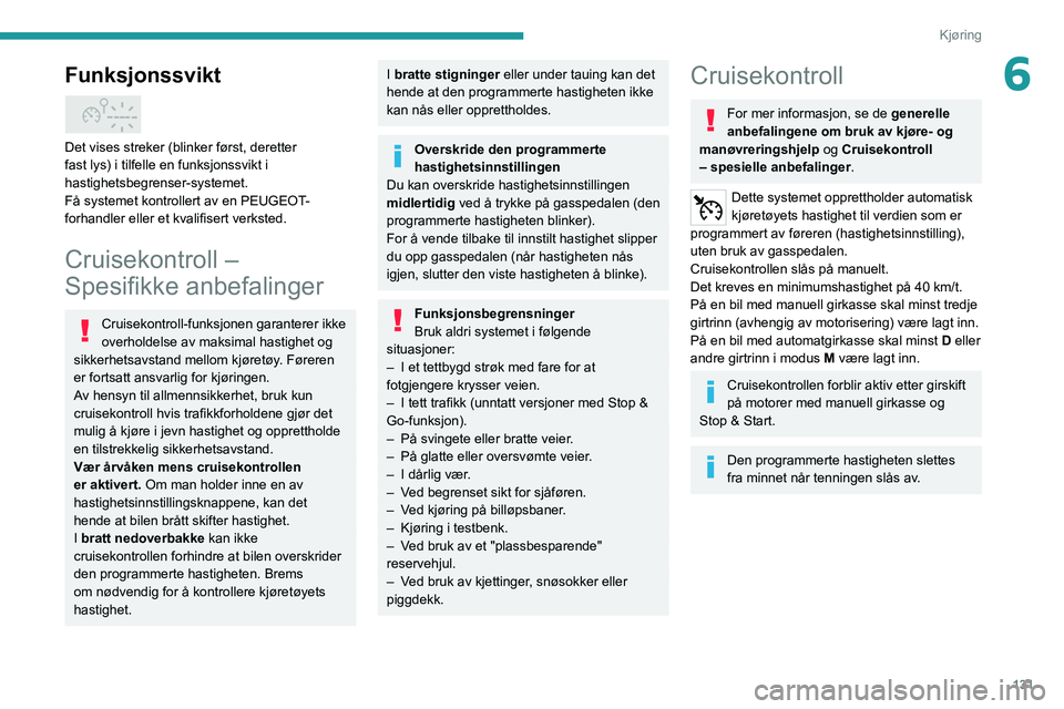 PEUGEOT 5008 2021 Instruksjoner for bruk (in Norwegian) 131
Kjøring
6Funksjonssvikt
Det vises streker (blinker først, deretter
fast lys) i tilfelle en funksjonssvikt i
hastighetsbegrenser-systemet.
Få systemet kontrollert av en PEUGEOT-
forhandler PEUGEOT 5008 2021 Instruksjoner for bruk (in Norwegian) 131
Kjøring
6Funksjonssvikt
Det vises streker (blinker først, deretter
fast lys) i tilfelle en funksjonssvikt i
hastighetsbegrenser-systemet.
Få systemet kontrollert av en PEUGEOT-
forhandler