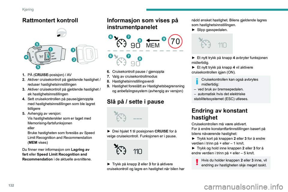 PEUGEOT 5008 2021 Instruksjoner for bruk (in Norwegian) 132
Kjøring
Rattmontert kontroll
1.PÅ (CRUISE-posisjon) / AV
2. Aktiver cruisekontroll på gjeldende hastighet /
reduser hastighetsinnstillingen
3. Aktiver cruisekontroll på gjeldende hastighe PEUGEOT 5008 2021 Instruksjoner for bruk (in Norwegian) 132
Kjøring
Rattmontert kontroll
1.PÅ (CRUISE-posisjon) / AV
2. Aktiver cruisekontroll på gjeldende hastighet /
reduser hastighetsinnstillingen
3. Aktiver cruisekontroll på gjeldende hastighe