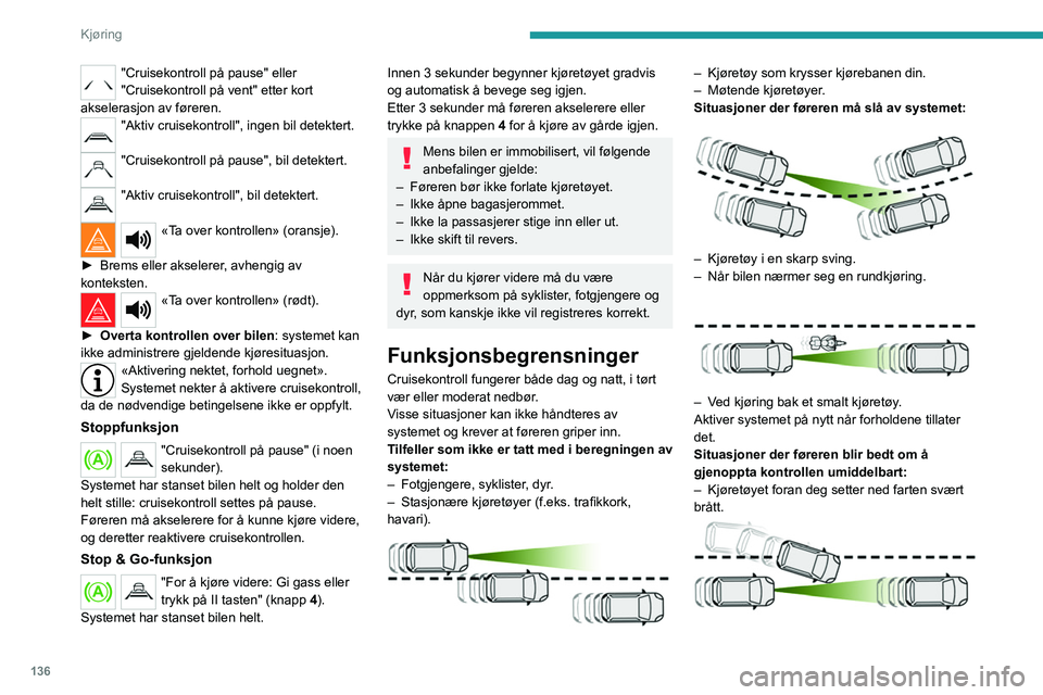 PEUGEOT 5008 2021 Instruksjoner for bruk (in Norwegian) 136
Kjøring
"Cruisekontroll på pause" eller
"Cruisekontroll på vent" etter kort
akselerasjon av føreren.
"Aktiv cruisekontroll", ingen bil detektert.
"Cruisekontroll PEUGEOT 5008 2021 Instruksjoner for bruk (in Norwegian) 136
Kjøring
"Cruisekontroll på pause" eller
"Cruisekontroll på vent" etter kort
akselerasjon av føreren.
"Aktiv cruisekontroll", ingen bil detektert.
"Cruisekontroll