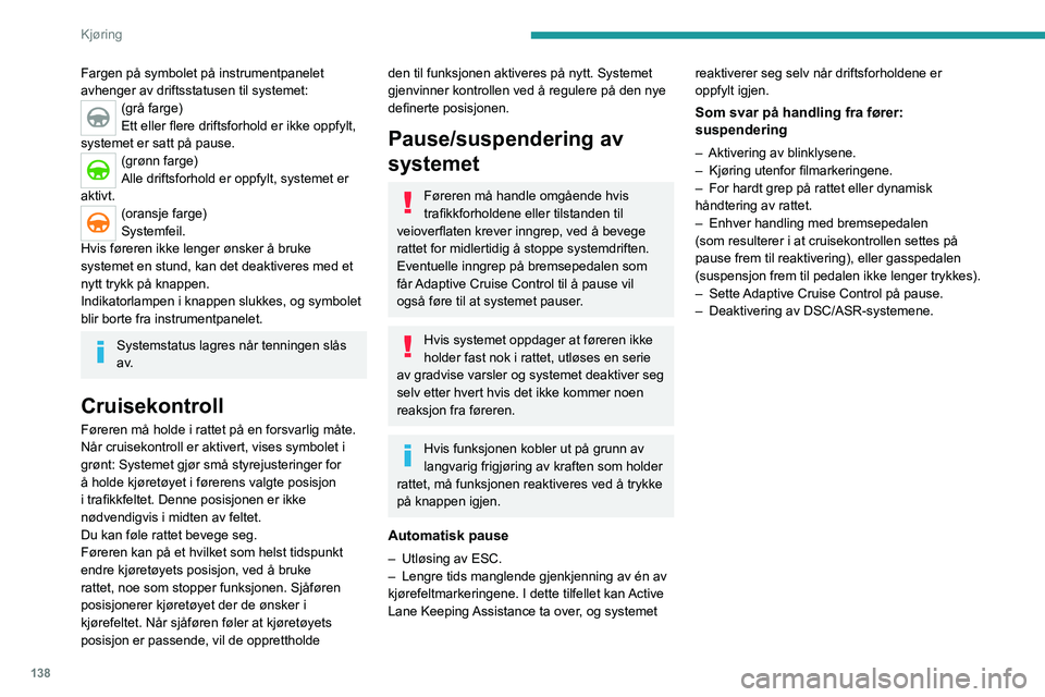 PEUGEOT 5008 2021 Instruksjoner for bruk (in Norwegian) 138
Kjøring
Fargen på symbolet på instrumentpanelet
avhenger av driftsstatusen til systemet:
(grå farge)
Ett eller flere driftsforhold er ikke oppfylt,
systemet er satt på pause.
(grønn farge) PEUGEOT 5008 2021 Instruksjoner for bruk (in Norwegian) 138
Kjøring
Fargen på symbolet på instrumentpanelet
avhenger av driftsstatusen til systemet:
(grå farge)
Ett eller flere driftsforhold er ikke oppfylt,
systemet er satt på pause.
(grønn farge)