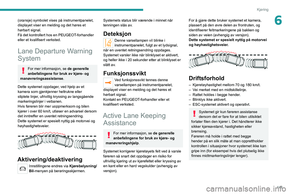PEUGEOT 5008 2021 Instruksjoner for bruk (in Norwegian) 141
Kjøring
6(oransje) symbolet vises på instrumentpanelet,
displayet viser en melding og det høres et
hørbart signal.
Få det kontrollert hos en PEUGEOT-forhandler
eller et kvalifisert verkste PEUGEOT 5008 2021 Instruksjoner for bruk (in Norwegian) 141
Kjøring
6(oransje) symbolet vises på instrumentpanelet,
displayet viser en melding og det høres et
hørbart signal.
Få det kontrollert hos en PEUGEOT-forhandler
eller et kvalifisert verkste