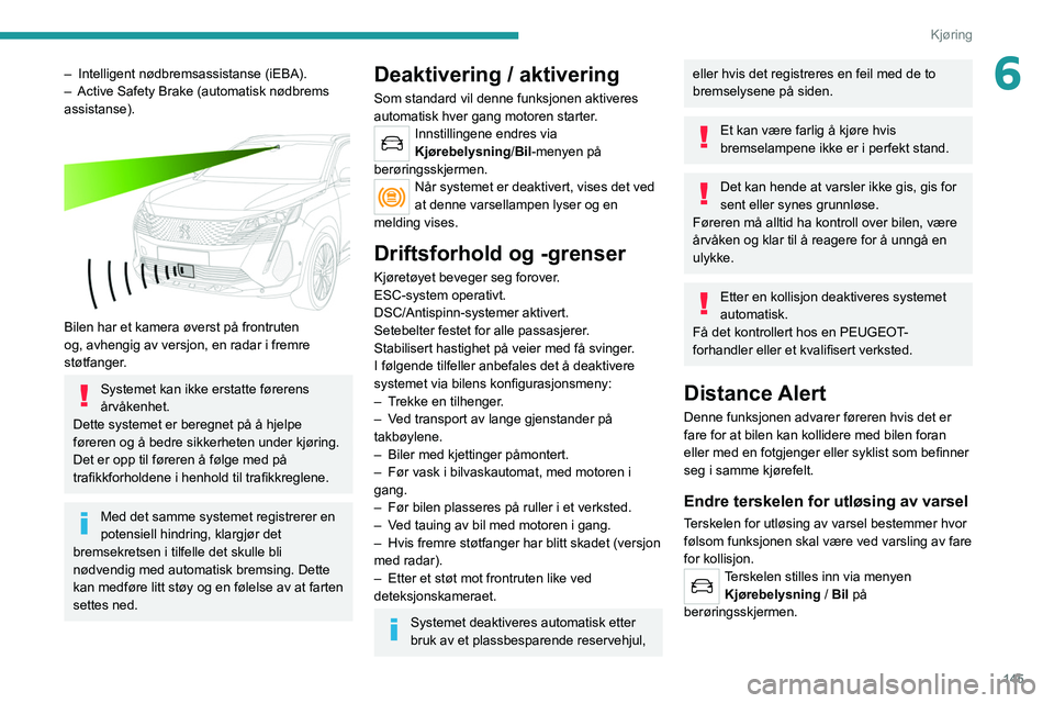 PEUGEOT 5008 2021 Instruksjoner for bruk (in Norwegian) 145
Kjøring
6– Intelligent nødbremsassistanse (iEBA).
– Active Safety Brake (automatisk nødbrems
assistanse).
Bilen har et kamera øverst på frontruten
og, avhengig av versjon, en radar PEUGEOT 5008 2021 Instruksjoner for bruk (in Norwegian) 145
Kjøring
6– Intelligent nødbremsassistanse (iEBA).
– Active Safety Brake (automatisk nødbrems
assistanse).
Bilen har et kamera øverst på frontruten
og, avhengig av versjon, en radar