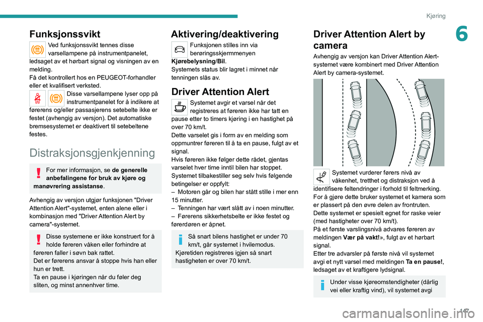 PEUGEOT 5008 2021 Instruksjoner for bruk (in Norwegian) 147
Kjøring
6Funksjonssvikt
Ved funksjonssvikt tennes disse
varsellampene på instrumentpanelet,
ledsaget av et hørbart signal og visningen av en
melding.
Få det kontrollert hos en PEUGEOT-forha PEUGEOT 5008 2021 Instruksjoner for bruk (in Norwegian) 147
Kjøring
6Funksjonssvikt
Ved funksjonssvikt tennes disse
varsellampene på instrumentpanelet,
ledsaget av et hørbart signal og visningen av en
melding.
Få det kontrollert hos en PEUGEOT-forha