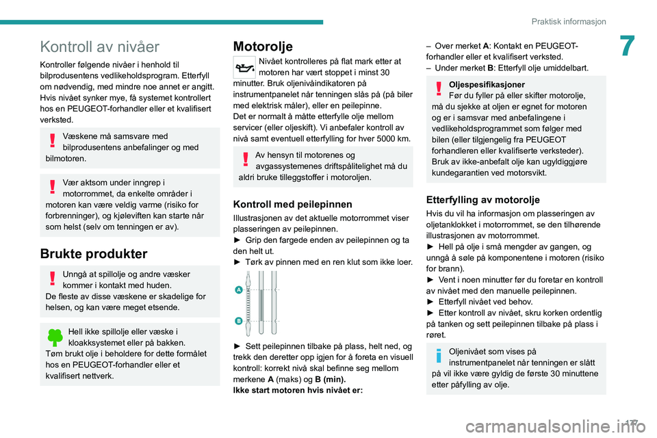 PEUGEOT 5008 2021 Instruksjoner for bruk (in Norwegian) 177
Praktisk informasjon
7Kontroll av nivåer
Kontroller følgende nivåer i henhold til
bilprodusentens vedlikeholdsprogram. Etterfyll
om nødvendig, med mindre noe annet er angitt.
Hvis nivået sy PEUGEOT 5008 2021 Instruksjoner for bruk (in Norwegian) 177
Praktisk informasjon
7Kontroll av nivåer
Kontroller følgende nivåer i henhold til
bilprodusentens vedlikeholdsprogram. Etterfyll
om nødvendig, med mindre noe annet er angitt.
Hvis nivået sy