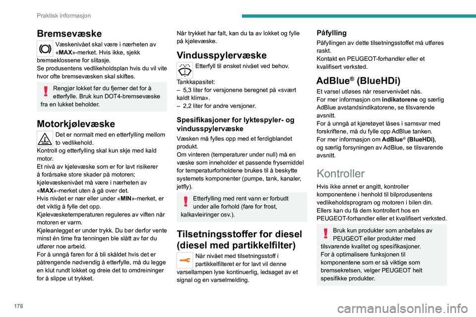 PEUGEOT 5008 2021 Instruksjoner for bruk (in Norwegian) 178
Praktisk informasjon
Bremsevæske
Væskenivået skal være i nærheten av
«MAX»-merket. Hvis ikke, sjekk
bremseklossene for slitasje.
Se produsentens vedlikeholdsplan hvis du vil vite
hvor of PEUGEOT 5008 2021 Instruksjoner for bruk (in Norwegian) 178
Praktisk informasjon
Bremsevæske
Væskenivået skal være i nærheten av
«MAX»-merket. Hvis ikke, sjekk
bremseklossene for slitasje.
Se produsentens vedlikeholdsplan hvis du vil vite
hvor of