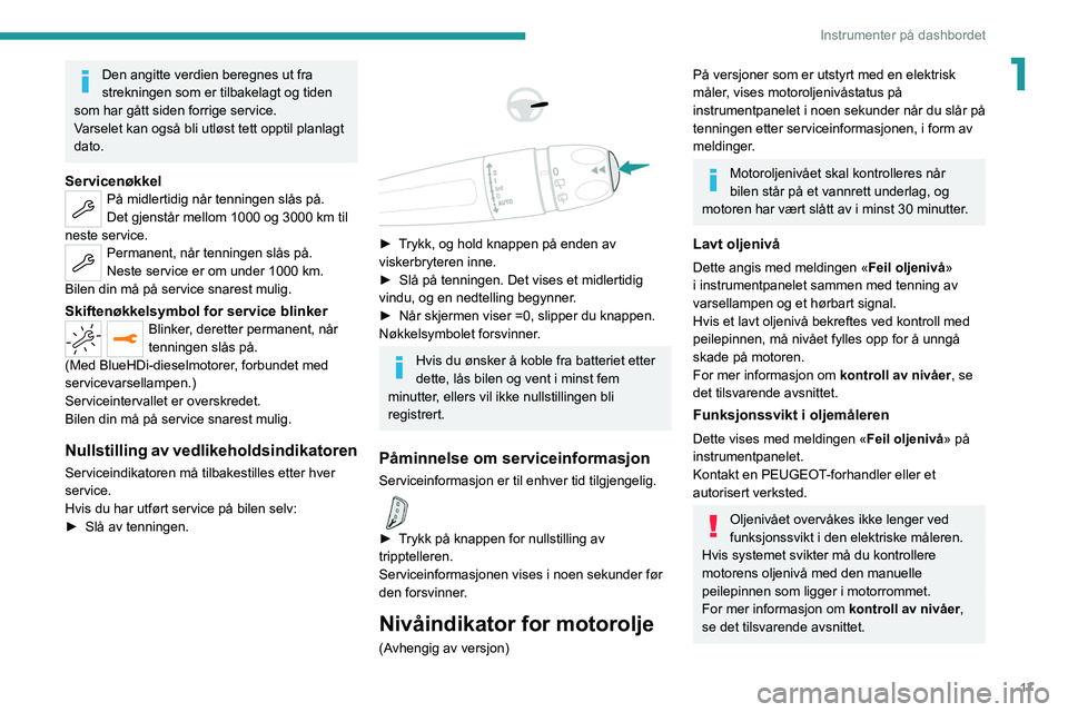 PEUGEOT 5008 2021 Instruksjoner for bruk (in Norwegian) 17
Instrumenter på dashbordet
1Den angitte verdien beregnes ut fra
strekningen som er tilbakelagt og tiden
som har gått siden forrige service.
Varselet kan også bli utløst tett opptil planlagt
PEUGEOT 5008 2021 Instruksjoner for bruk (in Norwegian) 17
Instrumenter på dashbordet
1Den angitte verdien beregnes ut fra
strekningen som er tilbakelagt og tiden
som har gått siden forrige service.
Varselet kan også bli utløst tett opptil planlagt