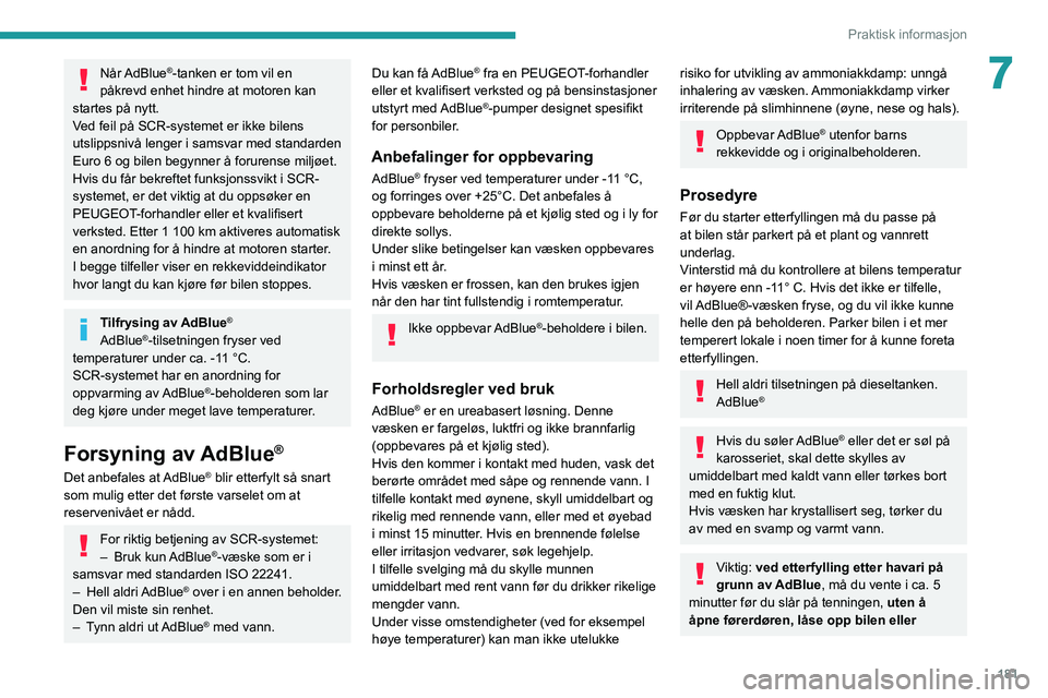 PEUGEOT 5008 2021  Instruksjoner for bruk (in Norwegian) 181
Praktisk informasjon
7Når AdBlue®-tanken er tom vil en 
påkrevd enhet hindre at motoren kan 
startes på nytt.
Ved feil på SCR-systemet er ikke bilens 
utslippsnivå lenger i samsvar med stand