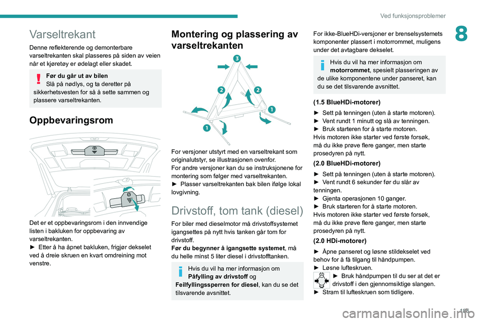 PEUGEOT 5008 2021  Instruksjoner for bruk (in Norwegian) 185
Ved funksjonsproblemer
8Varseltrekant
Denne reflekterende og demonterbare 
varseltrekanten skal plasseres på siden av veien 
når et kjøretøy er ødelagt eller skadet.
Før du går ut av bilen
