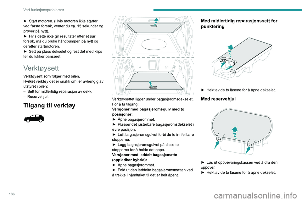 PEUGEOT 5008 2021  Instruksjoner for bruk (in Norwegian) 186
Ved funksjonsproblemer
Tilgang til verktøy 
 
 
 
Noe av verktøyet oppbevares under gulvet mot 
bagasjeromsterskelen.
Kassen til venstre inneholder hjulnøkkelen og 
forlengelsesstykket.
Den hø
