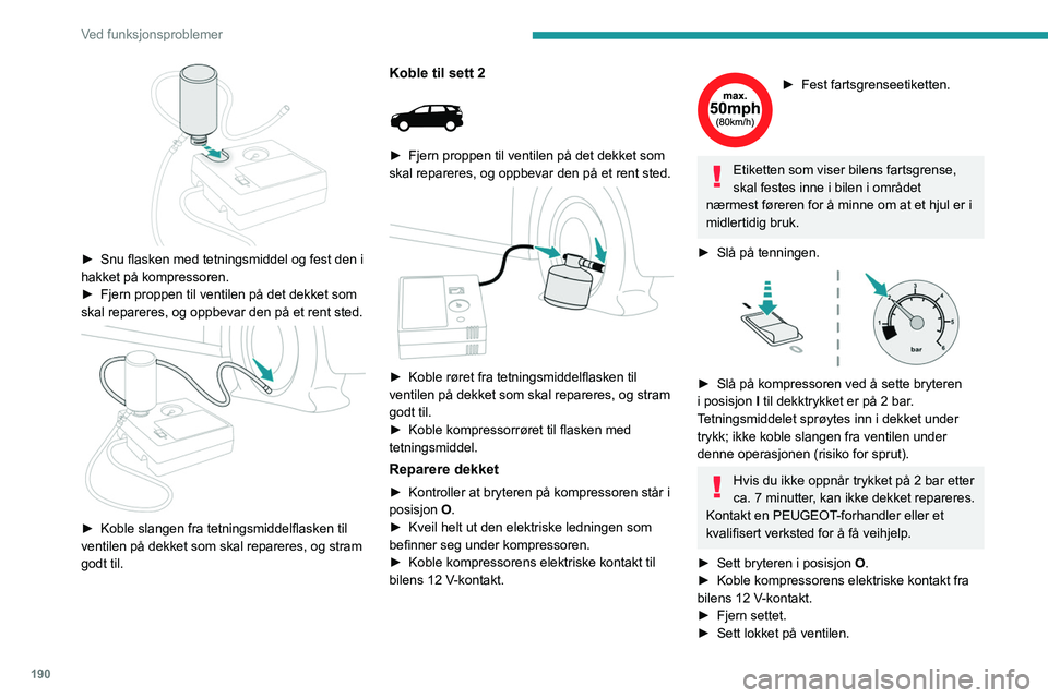 PEUGEOT 5008 2021 Instruksjoner for bruk (in Norwegian) 190
Ved funksjonsproblemer
â–º Snu flasken med tetningsmiddel og fest den i
hakket på kompressoren.
â–º
Fjern proppen til ventilen på det dekket som
skal repareres, og oppbevar den på et rent PEUGEOT 5008 2021 Instruksjoner for bruk (in Norwegian) 190
Ved funksjonsproblemer
â–º Snu flasken med tetningsmiddel og fest den i
hakket på kompressoren.
â–º
Fjern proppen til ventilen på det dekket som
skal repareres, og oppbevar den på et rent