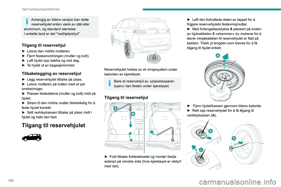 PEUGEOT 5008 2021 Instruksjoner for bruk (in Norwegian) 192
Ved funksjonsproblemer
► Løsne tilkoblingsstykket fra dekselet på
verktøykassen (B - C).
► Før tilkoblingsstykket gjennom hjulnavet for å
løsne det (D).
Oppbevaring av verktøyene
PEUGEOT 5008 2021 Instruksjoner for bruk (in Norwegian) 192
Ved funksjonsproblemer
► Løsne tilkoblingsstykket fra dekselet på
verktøykassen (B - C).
► Før tilkoblingsstykket gjennom hjulnavet for å
løsne det (D).
Oppbevaring av verktøyene