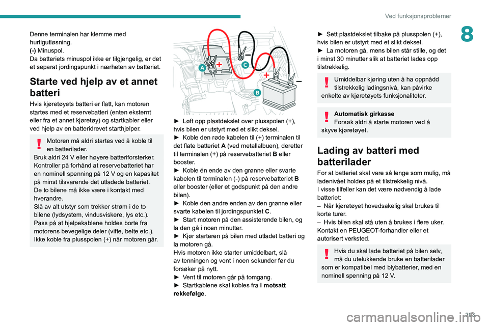 PEUGEOT 5008 2021 Instruksjoner for bruk (in Norwegian) 203
Ved funksjonsproblemer
8Denne terminalen har klemme med
hurtigutløsning.
(-) Minuspol.
Da batteriets minuspol ikke er tilgjengelig, er det
et separat jordingspunkt i nærheten av batteriet.
Sta PEUGEOT 5008 2021 Instruksjoner for bruk (in Norwegian) 203
Ved funksjonsproblemer
8Denne terminalen har klemme med
hurtigutløsning.
(-) Minuspol.
Da batteriets minuspol ikke er tilgjengelig, er det
et separat jordingspunkt i nærheten av batteriet.
Sta