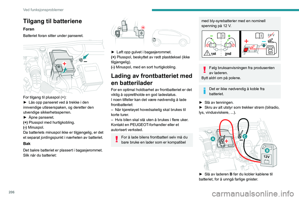 PEUGEOT 5008 2021 Instruksjoner for bruk (in Norwegian) 206
Ved funksjonsproblemer
► Kontroller at laderkablene er i god stand.
► Løft opp plastdekslet over plusspolen (+),
hvis bilen er utstyrt med et slikt deksel.
► Koble kablene til laderen B PEUGEOT 5008 2021 Instruksjoner for bruk (in Norwegian) 206
Ved funksjonsproblemer
► Kontroller at laderkablene er i god stand.
► Løft opp plastdekslet over plusspolen (+),
hvis bilen er utstyrt med et slikt deksel.
► Koble kablene til laderen B