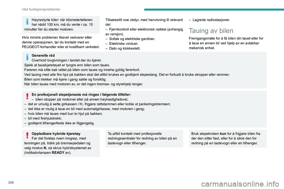 PEUGEOT 5008 2021 Instruksjoner for bruk (in Norwegian) 208
Ved funksjonsproblemer
Tilgang til verktøy
Høyrestyrte biler: når kilometertelleren
har nådd 100 km, må du vente i ca. 15
minutter før du starter motoren.
Hvis mindre problemer likeve PEUGEOT 5008 2021 Instruksjoner for bruk (in Norwegian) 208
Ved funksjonsproblemer
Tilgang til verktøy
Høyrestyrte biler: når kilometertelleren
har nådd 100 km, må du vente i ca. 15
minutter før du starter motoren.
Hvis mindre problemer likeve