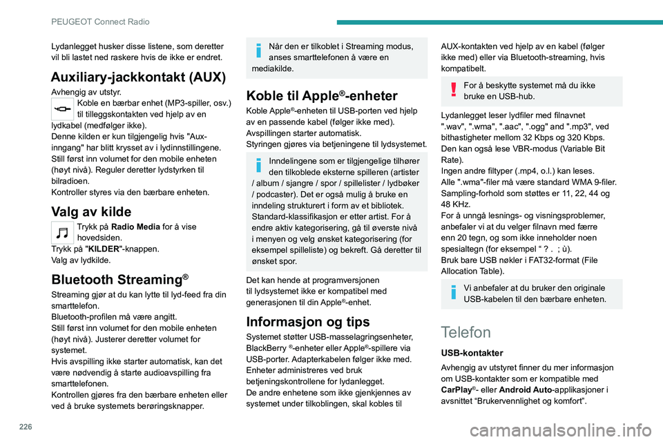 PEUGEOT 5008 2021  Instruksjoner for bruk (in Norwegian) 226
PEUGEOT Connect Radio
Lydanlegget husker disse listene, som deretter 
vil bli lastet ned raskere hvis de ikke er endret.
Auxiliary-jackkontakt (AUX)
Avhengig av utstyr.Koble en bærbar enhet (MP3-