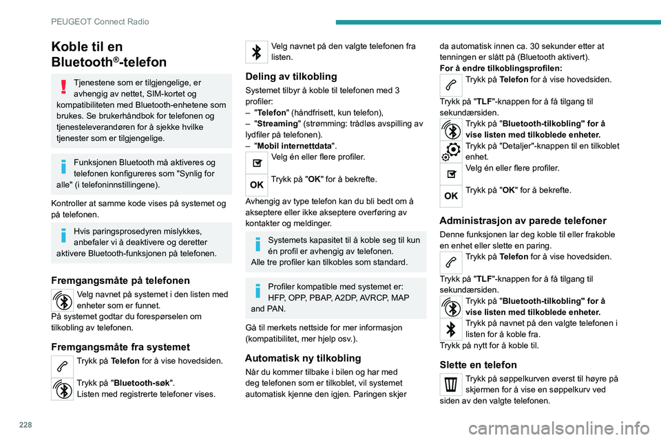 PEUGEOT 5008 2021  Instruksjoner for bruk (in Norwegian) 228
PEUGEOT Connect Radio
Koble til en 
Bluetooth
®-telefon
Tjenestene som er tilgjengelige, er avhengig av nettet, SIM-kortet og 
kompatibiliteten med Bluetooth-enhetene som 
brukes. Se brukerhåndb