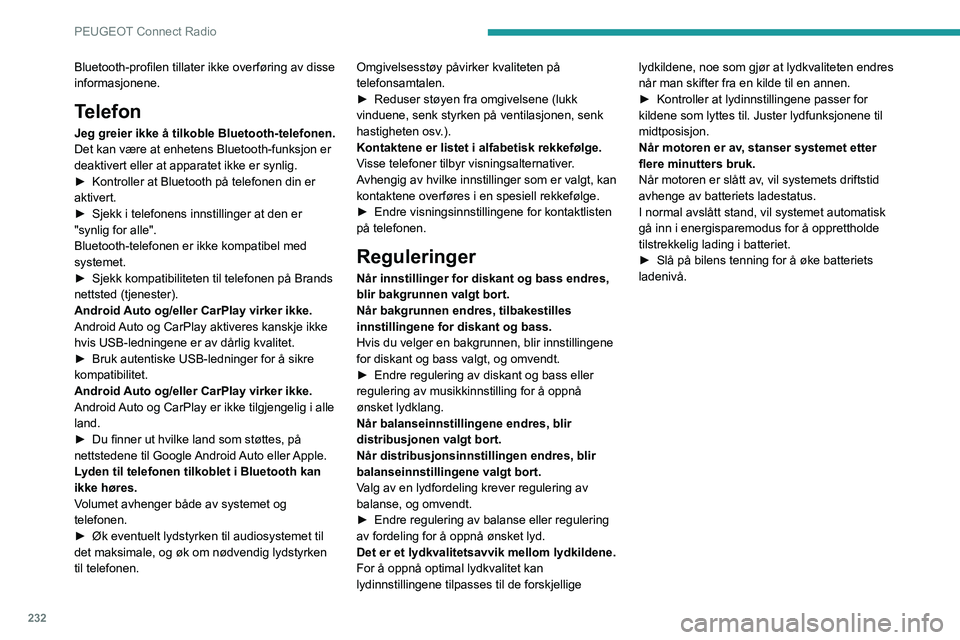 PEUGEOT 5008 2021  Instruksjoner for bruk (in Norwegian) 232
PEUGEOT Connect Radio
Bluetooth-profilen tillater ikke overføring av disse 
informasjonene.
Telefon
Jeg greier ikke å tilkoble Bluetooth-telefonen.
Det kan være at enhetens Bluetooth-funksjon e