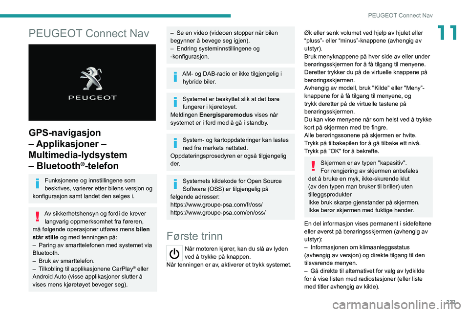 PEUGEOT 5008 2021 Instruksjoner for bruk (in Norwegian) 233
PEUGEOT Connect Nav
11PEUGEOT Connect Nav
GPS-navigasjon
– Applikasjoner –
Multimedia-lydsystem
– Bluetooth
®-telefon
Funksjonene og innstillingene som
beskrives, varierer etter bile PEUGEOT 5008 2021 Instruksjoner for bruk (in Norwegian) 233
PEUGEOT Connect Nav
11PEUGEOT Connect Nav
GPS-navigasjon
– Applikasjoner –
Multimedia-lydsystem
– Bluetooth
®-telefon
Funksjonene og innstillingene som
beskrives, varierer etter bile