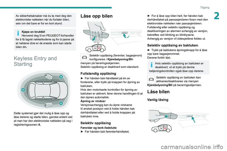PEUGEOT 5008 2021 Instruksjoner for bruk (in Norwegian) 27
Tilgang
2Av sikkerhetsårsaker må du ta med deg den
elektroniske nøkkelen når du forlater bilen,
selv om det bare er for en kort stund.
Kjøpe en bruktbil
Henvend deg til en PEUGEOT-forhandler PEUGEOT 5008 2021 Instruksjoner for bruk (in Norwegian) 27
Tilgang
2Av sikkerhetsårsaker må du ta med deg den
elektroniske nøkkelen når du forlater bilen,
selv om det bare er for en kort stund.
Kjøpe en bruktbil
Henvend deg til en PEUGEOT-forhandler