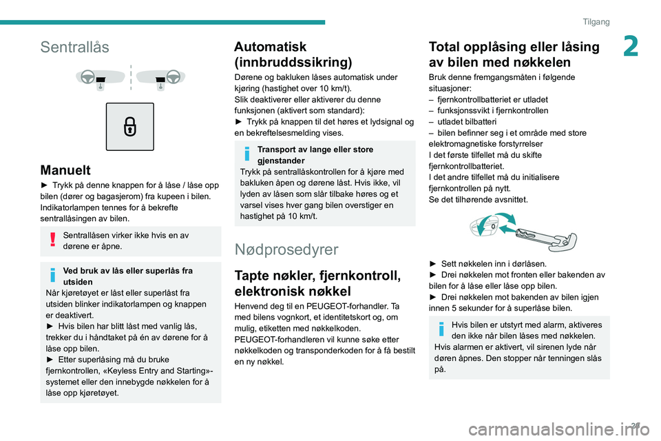 PEUGEOT 5008 2021  Instruksjoner for bruk (in Norwegian) 29
Tilgang
2Sentrallås 
 
 
 
Manuelt
► Trykk på denne knappen for å låse / låse opp 
bilen (dører og bagasjerom) fra kupeen i bilen. 
Indikatorlampen tennes for å bekrefte 
sentrallåsingen 