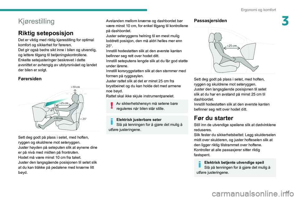 PEUGEOT 5008 2021 Instruksjoner for bruk (in Norwegian) 41
Ergonomi og komfort
3Kjørestilling
Riktig seteposisjon
Det er viktig med riktig kjørestilling for optimal
komfort og sikkerhet for føreren.
Det gir også bedre sikt inne i bilen og utvendig,
o PEUGEOT 5008 2021 Instruksjoner for bruk (in Norwegian) 41
Ergonomi og komfort
3Kjørestilling
Riktig seteposisjon
Det er viktig med riktig kjørestilling for optimal
komfort og sikkerhet for føreren.
Det gir også bedre sikt inne i bilen og utvendig,
o