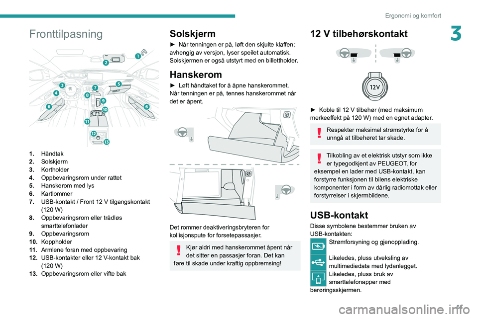 PEUGEOT 5008 2021  Instruksjoner for bruk (in Norwegian) 61
Ergonomi og komfort
3Fronttilpasning 
 
1.Håndtak
2. Solskjerm
3. Kortholder
4. Oppbevaringsrom under rattet
5. Hanskerom med lys
6. Kartlommer
7. USB-kontakt / Front 12 V tilgangskontakt 
(120 W)