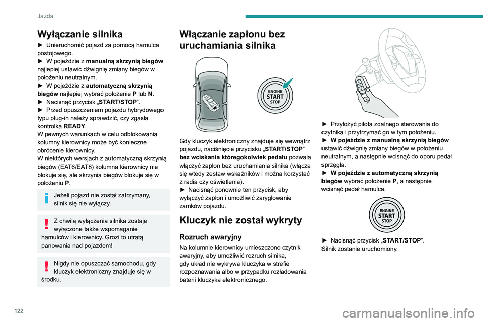 PEUGEOT 5008 2021 Instrukcja obsługi (in Polish) 122
Jazda
Awaryjne wyłączanie silnika
Gdy kluczyk elektroniczny nie zostaje wykryty
albo gdy nie ma go już w strefie rozpoznawania,
przy zamykaniu drzwi lub przy próbie wyłączenia
silnika PEUGEOT 5008 2021 Instrukcja obsługi (in Polish) 122
Jazda
Awaryjne wyłączanie silnika
Gdy kluczyk elektroniczny nie zostaje wykryty
albo gdy nie ma go już w strefie rozpoznawania,
przy zamykaniu drzwi lub przy próbie wyłączenia
silnika