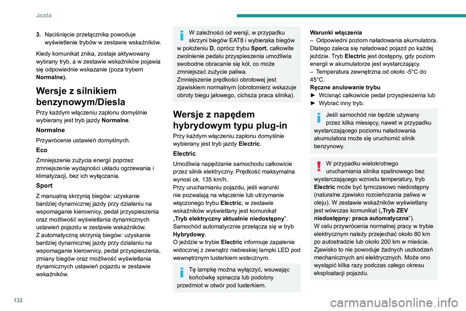 PEUGEOT 5008 2021 Instrukcja obsługi (in Polish) 132
Jazda
Hybrydowy
Optymalizacja zużycia paliwa przez pojazd
poprzez zarządzanie zmienną lub jednoczesną
pracą obu typów silników , w zależności od
warunków jazdy i stylu jazdy.
Tryb Hyb PEUGEOT 5008 2021 Instrukcja obsługi (in Polish) 132
Jazda
Hybrydowy
Optymalizacja zużycia paliwa przez pojazd
poprzez zarządzanie zmienną lub jednoczesną
pracą obu typów silników , w zależności od
warunków jazdy i stylu jazdy.
Tryb Hyb