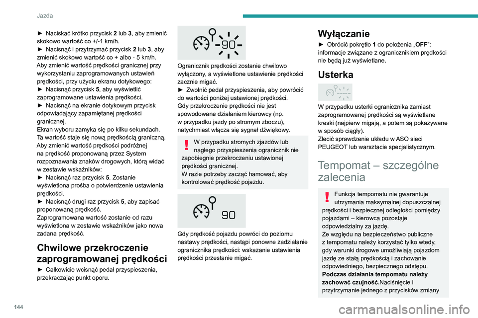 PEUGEOT 5008 2021 Instrukcja obsługi (in Polish) 144
Jazda
prędkości zadanej może spowodować bardzo
gwałtowną zmianę prędkości pojazdu.
W przypadku stromego zjazdu tempomat nie
będzie w stanie utrzymać zadanej prędkości.
W razie potr PEUGEOT 5008 2021 Instrukcja obsługi (in Polish) 144
Jazda
prędkości zadanej może spowodować bardzo
gwałtowną zmianę prędkości pojazdu.
W przypadku stromego zjazdu tempomat nie
będzie w stanie utrzymać zadanej prędkości.
W razie potr