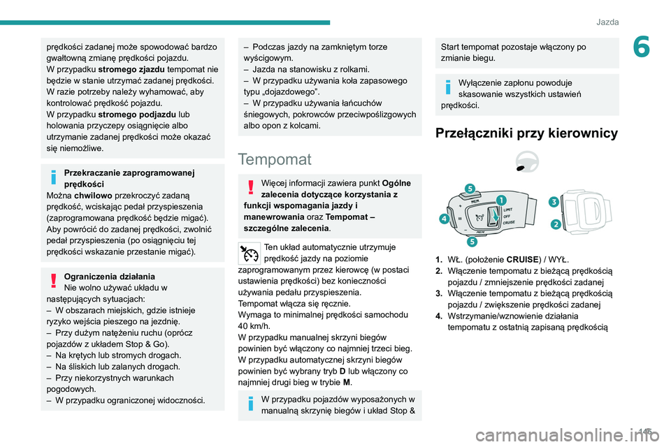 PEUGEOT 5008 2021 Instrukcja obsługi (in Polish) 145
Jazda
6prędkości zadanej może spowodować bardzo
gwałtowną zmianę prędkości pojazdu.
W przypadku stromego zjazdu tempomat nie
będzie w stanie utrzymać zadanej prędkości.
W razie pot PEUGEOT 5008 2021 Instrukcja obsługi (in Polish) 145
Jazda
6prędkości zadanej może spowodować bardzo
gwałtowną zmianę prędkości pojazdu.
W przypadku stromego zjazdu tempomat nie
będzie w stanie utrzymać zadanej prędkości.
W razie pot