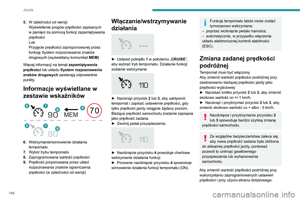 PEUGEOT 5008 2021 Instrukcja obsługi (in Polish) 146
Jazda
► Nacisnąć przycisk 5, aby wyświetlić
zaprogramowane ustawienia prędkości.
► Nacisnąć na ekranie dotykowym przycisk
odpowiadający zapamiętanej prędkości
granicznej.
Ekra PEUGEOT 5008 2021 Instrukcja obsługi (in Polish) 146
Jazda
► Nacisnąć przycisk 5, aby wyświetlić
zaprogramowane ustawienia prędkości.
► Nacisnąć na ekranie dotykowym przycisk
odpowiadający zapamiętanej prędkości
granicznej.
Ekra