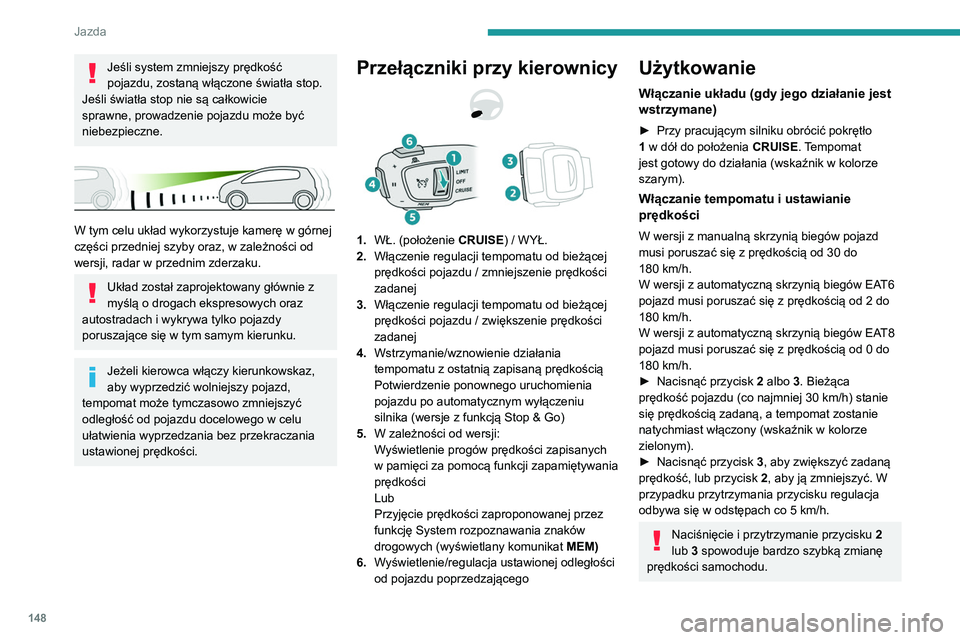 PEUGEOT 5008 2021 Instrukcja obsługi (in Polish) 148
Jazda
Jeśli system zmniejszy prędkość
pojazdu, zostaną włączone światła stop.
Jeśli światła stop nie są całkowicie
sprawne, prowadzenie pojazdu może być
niebezpieczne.
W tym PEUGEOT 5008 2021 Instrukcja obsługi (in Polish) 148
Jazda
Jeśli system zmniejszy prędkość
pojazdu, zostaną włączone światła stop.
Jeśli światła stop nie są całkowicie
sprawne, prowadzenie pojazdu może być
niebezpieczne.
W tym