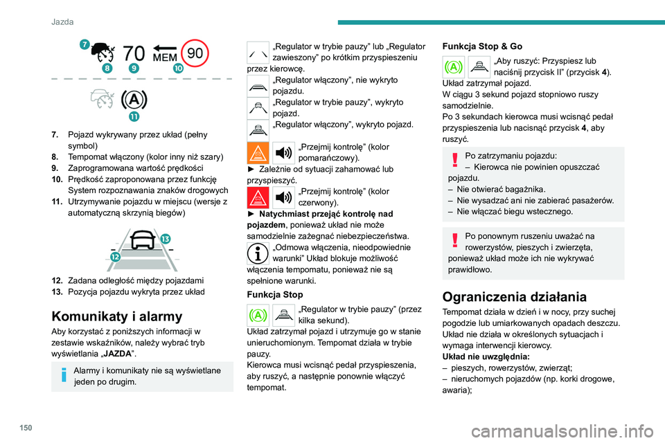 PEUGEOT 5008 2021 Instrukcja obsługi (in Polish) 150
Jazda
7.Pojazd wykrywany przez układ (pełny
symbol)
8. Tempomat włączony (kolor inny niż szary)
9. Zaprogramowana wartość prędkości
10. Prędkość zaproponowana przez funkcję
System PEUGEOT 5008 2021 Instrukcja obsługi (in Polish) 150
Jazda
7.Pojazd wykrywany przez układ (pełny
symbol)
8. Tempomat włączony (kolor inny niż szary)
9. Zaprogramowana wartość prędkości
10. Prędkość zaproponowana przez funkcję
System
