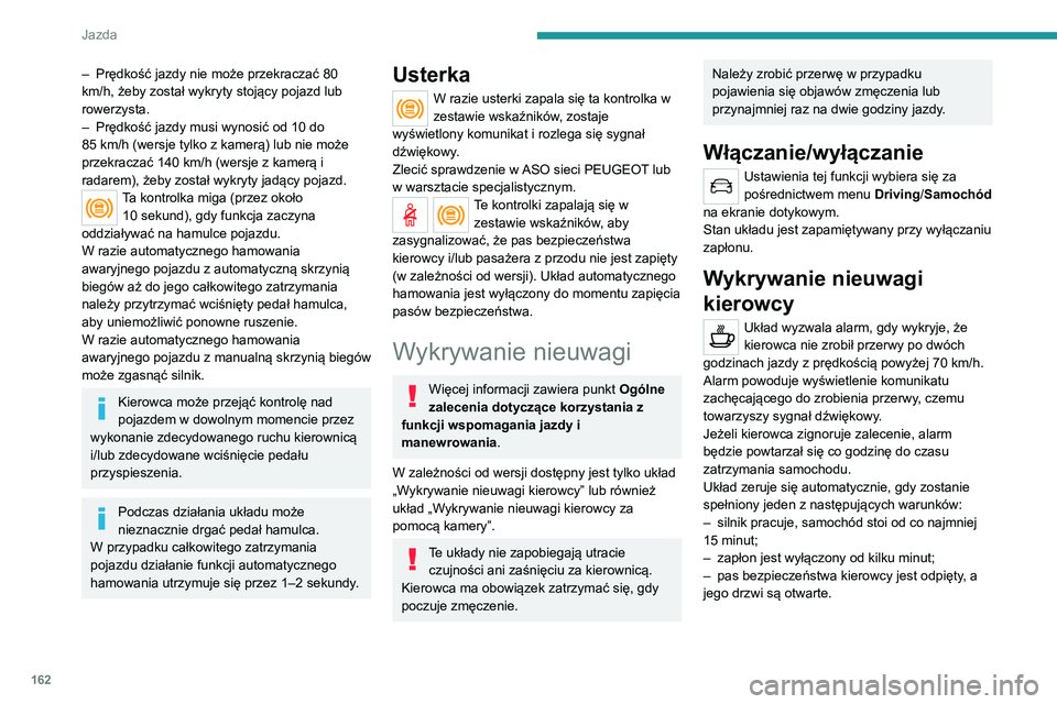 PEUGEOT 5008 2021 Instrukcja obsługi (in Polish) 162
Jazda
Gdy tylko prędkość pojazdu spadnie
poniżej 70 km/h, układ przechodzi w stan
czuwania.
Ponowne rozpoczęcie liczenia czasu jazdy
następuje po osiągnięciu prędkości powyżej
70 k PEUGEOT 5008 2021 Instrukcja obsługi (in Polish) 162
Jazda
Gdy tylko prędkość pojazdu spadnie
poniżej 70 km/h, układ przechodzi w stan
czuwania.
Ponowne rozpoczęcie liczenia czasu jazdy
następuje po osiągnięciu prędkości powyżej
70 k
