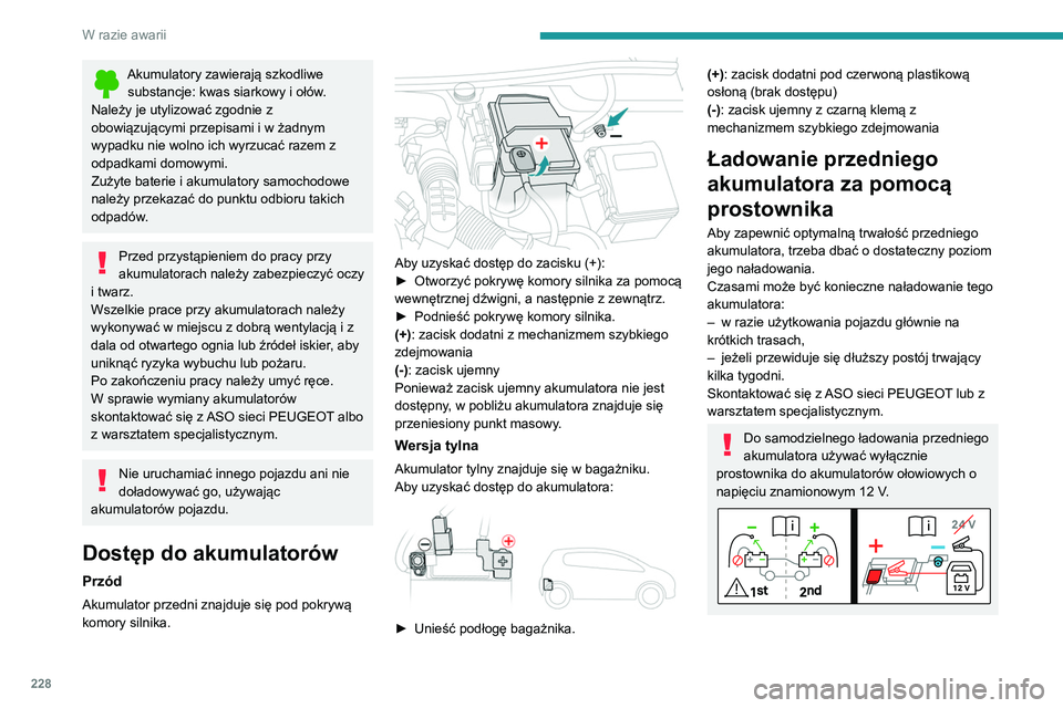 PEUGEOT 5008 2021 Instrukcja obsługi (in Polish) 228
W razie awarii
Akumulatory zawierają szkodliwe substancje: kwas siarkowy i ołów.
Należy je utylizować zgodnie z
obowiązującymi przepisami i w żadnym
wypadku nie wolno ich wyrzucać razem PEUGEOT 5008 2021 Instrukcja obsługi (in Polish) 228
W razie awarii
Akumulatory zawierają szkodliwe substancje: kwas siarkowy i ołów.
Należy je utylizować zgodnie z
obowiązującymi przepisami i w żadnym
wypadku nie wolno ich wyrzucać razem