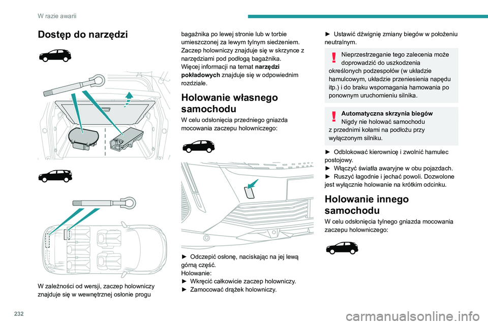 PEUGEOT 5008 2021 Instrukcja obsługi (in Polish) 232
W razie awarii
Dostęp do narzędzi
W zależności od wersji, zaczep holowniczy
znajduje się w wewnętrznej osłonie progu bagażnika po lewej stronie lub w torbie
umieszczonej PEUGEOT 5008 2021 Instrukcja obsługi (in Polish) 232
W razie awarii
Dostęp do narzędzi
W zależności od wersji, zaczep holowniczy
znajduje się w wewnętrznej osłonie progu bagażnika po lewej stronie lub w torbie
umieszczonej
