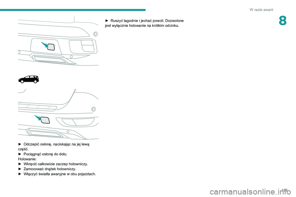 PEUGEOT 5008 2021 Instrukcja obsługi (in Polish) 233
W razie awarii
8
► Odczepić osłonę, naciskając na jej lewą
część.
â–º
Pociągnąć osłonę do dołu.
Holowanie:
â–º
Wkręcić całkowicie zaczep holowniczy
.
â–º
Zamo PEUGEOT 5008 2021 Instrukcja obsługi (in Polish) 233
W razie awarii
8
► Odczepić osłonę, naciskając na jej lewą
część.
â–º
Pociągnąć osłonę do dołu.
Holowanie:
â–º
Wkręcić całkowicie zaczep holowniczy
.
â–º
Zamo