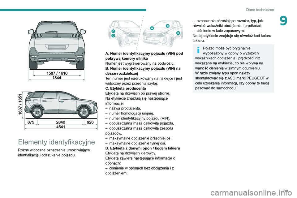 PEUGEOT 5008 2021 Instrukcja obsługi (in Polish) 241
Dane techniczne
9
Elementy identyfikacyjne
Różne widoczne oznaczenia umożliwiające
identyfikację i odszukanie pojazdu.
A. Numer identyfikacyjny pojazdu (VIN) pod
pokrywą komory s PEUGEOT 5008 2021 Instrukcja obsługi (in Polish) 241
Dane techniczne
9
Elementy identyfikacyjne
Różne widoczne oznaczenia umożliwiające
identyfikację i odszukanie pojazdu.
A. Numer identyfikacyjny pojazdu (VIN) pod
pokrywą komory s