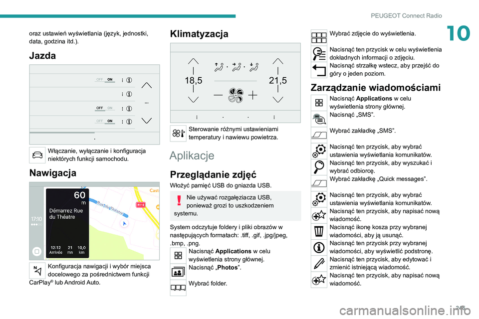 PEUGEOT 5008 2021  Instrukcja obsługi (in Polish) 245
PEUGEOT Connect Radio
10oraz ustawień wyświetlania (język, jednostki, 
data, godzina itd.).
Jazda 
 
Włączanie, wyłączanie i konfiguracja 
niektórych funkcji samochodu.
Nawigacja 
 
Konfig