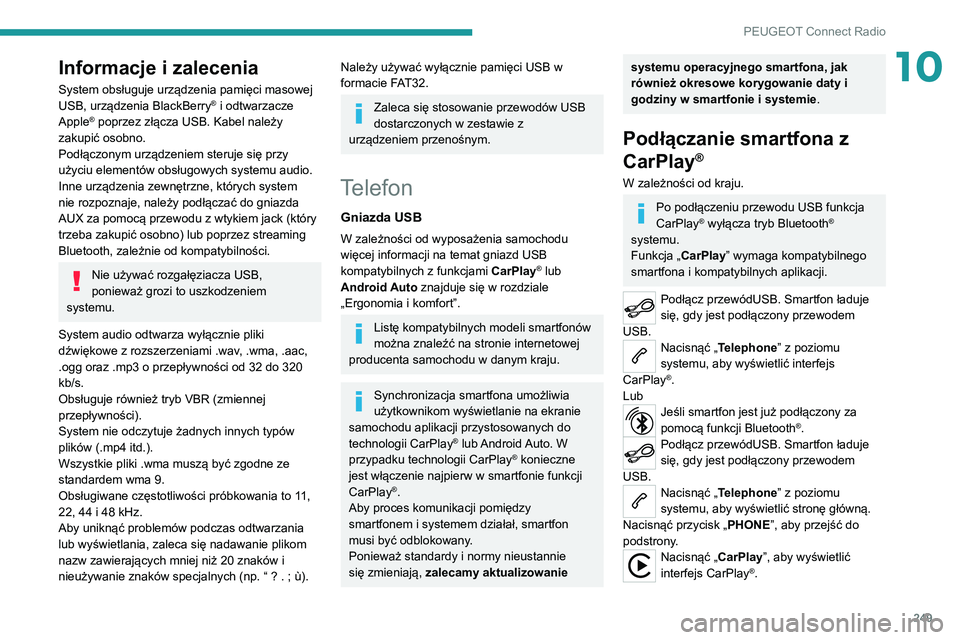 PEUGEOT 5008 2021 Instrukcja obsługi (in Polish) 249
PEUGEOT Connect Radio
10Informacje i zalecenia
System obsługuje urządzenia pamięci masowej
USB, urządzenia BlackBerry® i odtwarzacze
Apple® poprzez złącza USB. Kabel należy
zakupić os PEUGEOT 5008 2021 Instrukcja obsługi (in Polish) 249
PEUGEOT Connect Radio
10Informacje i zalecenia
System obsługuje urządzenia pamięci masowej
USB, urządzenia BlackBerry® i odtwarzacze
Apple® poprzez złącza USB. Kabel należy
zakupić os
