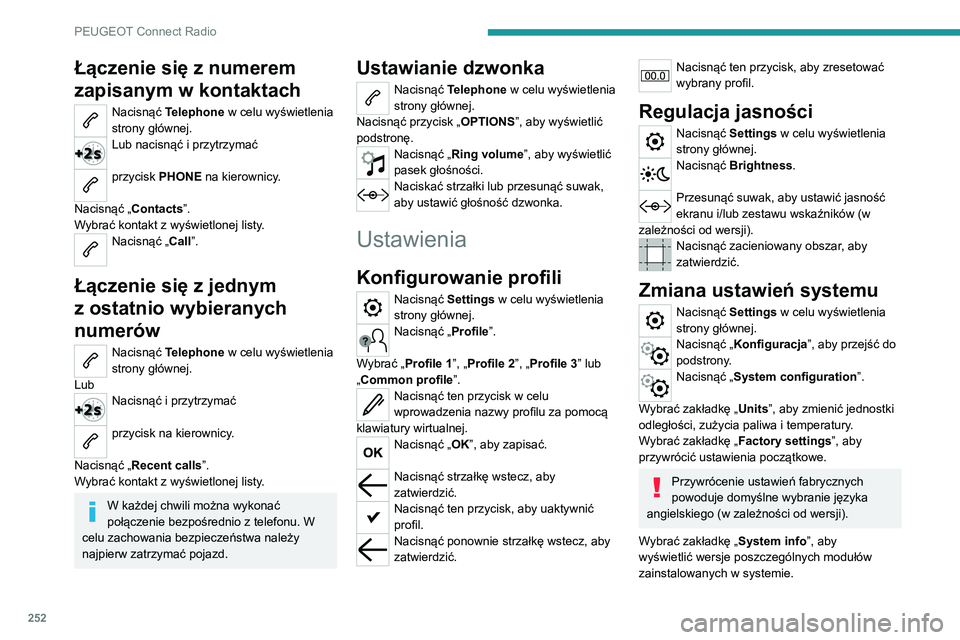 PEUGEOT 5008 2021 Instrukcja obsługi (in Polish) 252
PEUGEOT Connect Radio
Łączenie się z numerem
zapisanym w kontaktach
Nacisnąć Telephone w celu wyświetlenia
strony głównej.
Lub nacisnąć i przytrzymać
przycisk PHONE na kierownicy. PEUGEOT 5008 2021 Instrukcja obsługi (in Polish) 252
PEUGEOT Connect Radio
Łączenie się z numerem
zapisanym w kontaktach
Nacisnąć Telephone w celu wyświetlenia
strony głównej.
Lub nacisnąć i przytrzymać
przycisk PHONE na kierownicy.