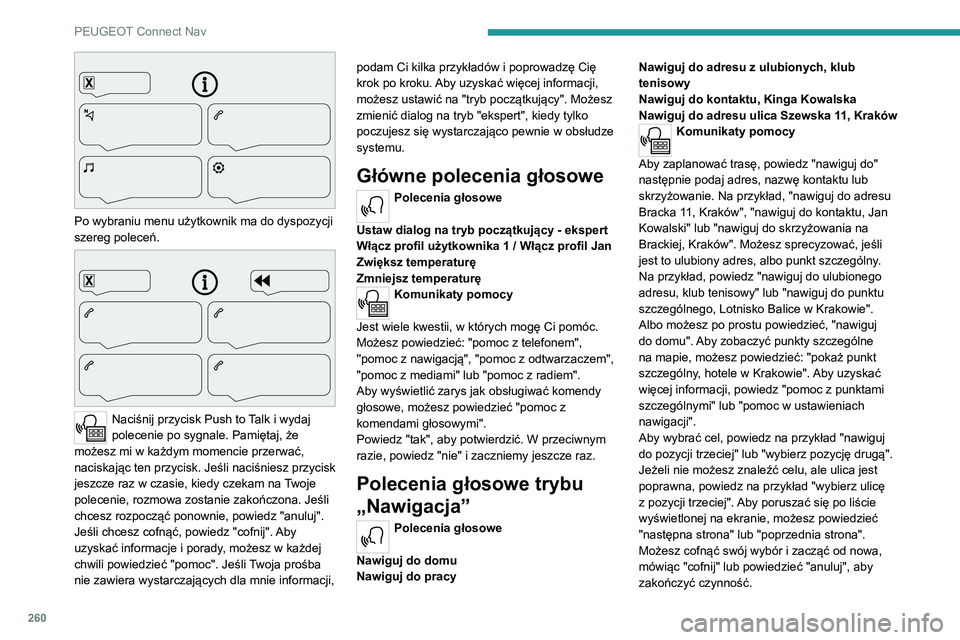 PEUGEOT 5008 2021  Instrukcja obsługi (in Polish) 260
PEUGEOT Connect Nav
 
Po wybraniu menu użytkownik ma do dyspozycji 
szereg poleceń.
 
 
Naciśnij przycisk Push to Talk i wydaj 
polecenie po sygnale. Pamiętaj, że 
możesz mi w każdym momenc