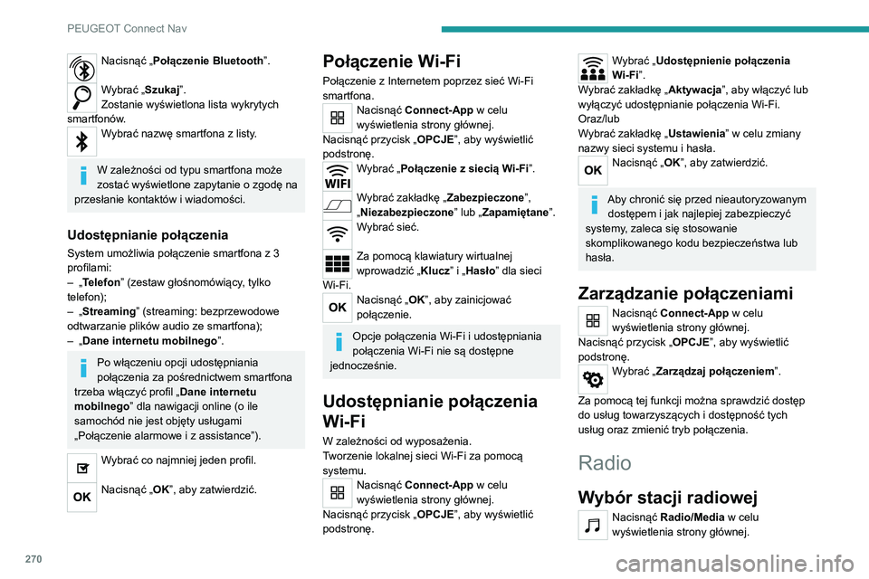 PEUGEOT 5008 2021 Instrukcja obsługi (in Polish) 270
PEUGEOT Connect Nav
Nacisnąć „Połączenie Bluetooth”.
Wybrać „Szukaj”.
Zostanie wyświetlona lista wykrytych
smartfonów.
Wybrać nazwę smartfona z listy.
W zależności od typu sm PEUGEOT 5008 2021 Instrukcja obsługi (in Polish) 270
PEUGEOT Connect Nav
Nacisnąć „Połączenie Bluetooth”.
Wybrać „Szukaj”.
Zostanie wyświetlona lista wykrytych
smartfonów.
Wybrać nazwę smartfona z listy.
W zależności od typu sm