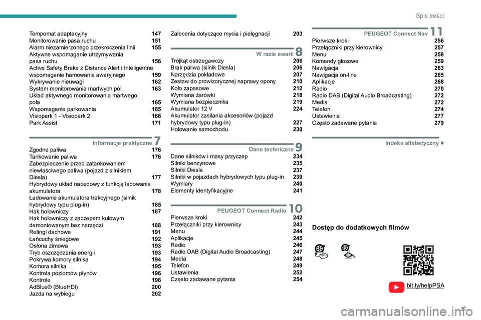 PEUGEOT 5008 2021 Instrukcja obsługi (in Polish) 3
Spis treści
Tempomat adaptacyjny 147
Monitorowanie pasa ruchu 151
Alarm niezamierzonego przekroczenia linii 155
Aktywne wspomaganie utrzymywania
pasa ruchu
156
Active Safety B PEUGEOT 5008 2021 Instrukcja obsługi (in Polish) 3
Spis treści
Tempomat adaptacyjny 147
Monitorowanie pasa ruchu 151
Alarm niezamierzonego przekroczenia linii 155
Aktywne wspomaganie utrzymywania
pasa ruchu
156
Active Safety B